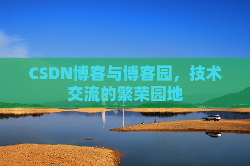 CSDN博客与博客园，技术交流的繁荣园地